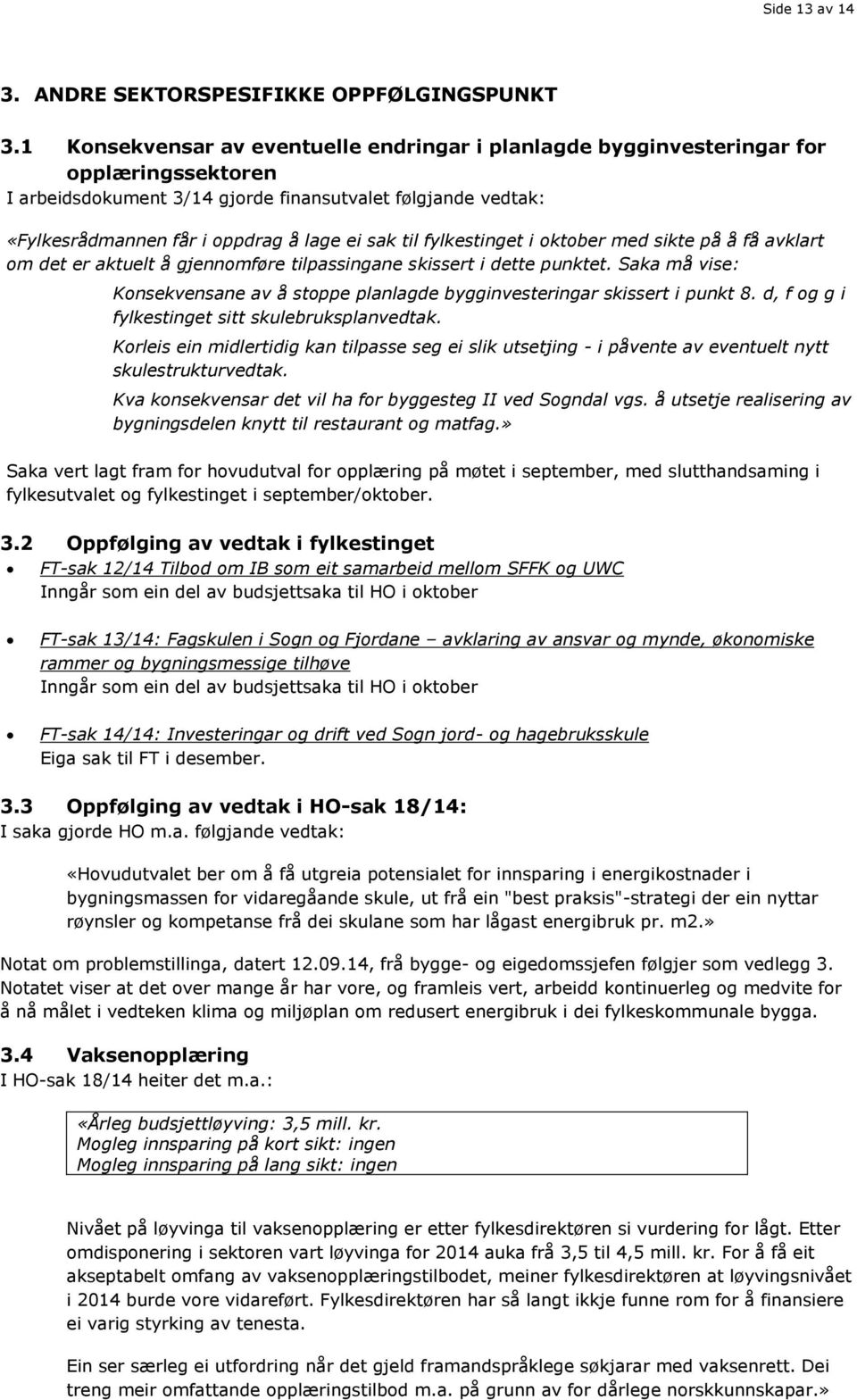 til fylkestinget i oktober med sikte på å få avklart om det er aktuelt å gjennomføre tilpassingane skissert i dette punktet.