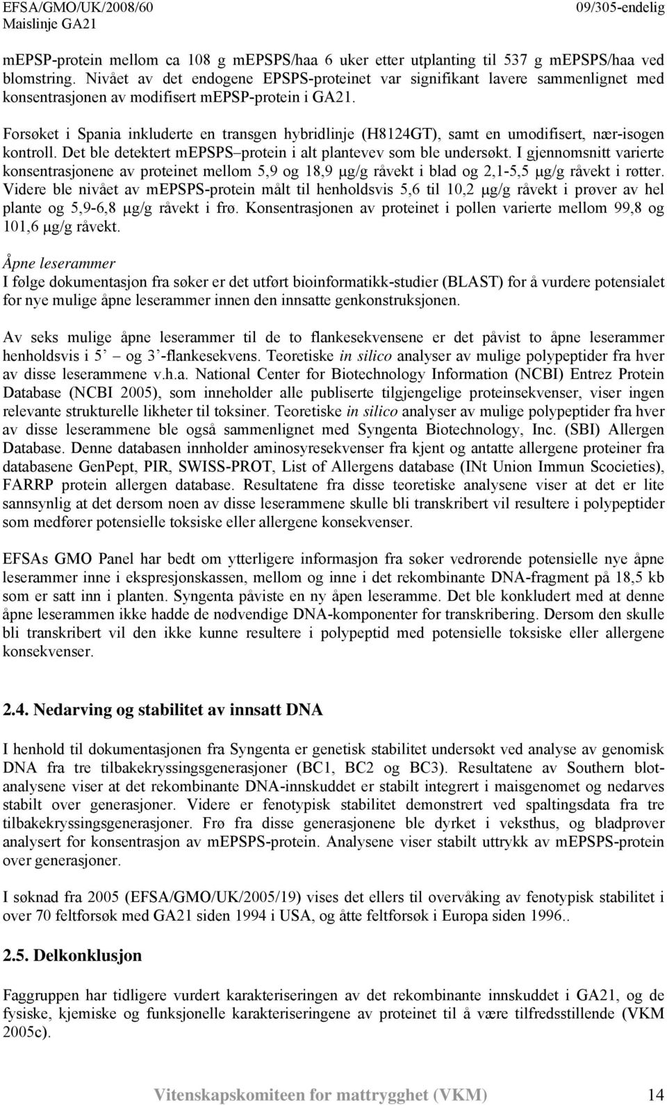 Forsøket i Spania inkluderte en transgen hybridlinje (H8124GT), samt en umodifisert, nær-isogen kontroll. Det ble detektert mepsps protein i alt plantevev som ble undersøkt.