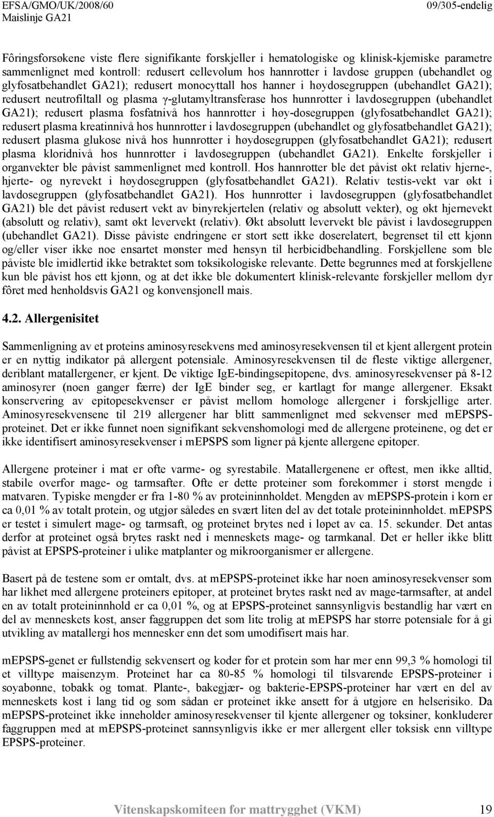 redusert plasma fosfatnivå hos hannrotter i høy-dosegruppen (glyfosatbehandlet GA21); redusert plasma kreatinnivå hos hunnrotter i lavdosegruppen (ubehandlet og glyfosatbehandlet GA21); redusert