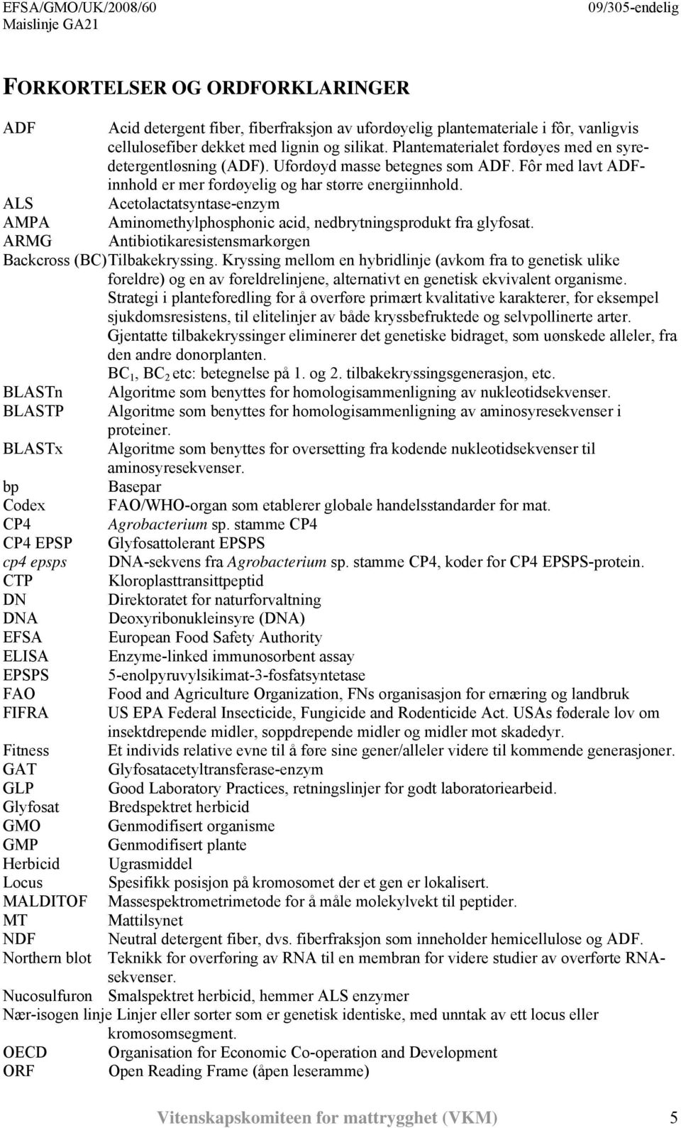 ALS Acetolactatsyntase-enzym AMPA Aminomethylphosphonic acid, nedbrytningsprodukt fra glyfosat. ARMG Antibiotikaresistensmarkørgen Backcross (BC) Tilbakekryssing.