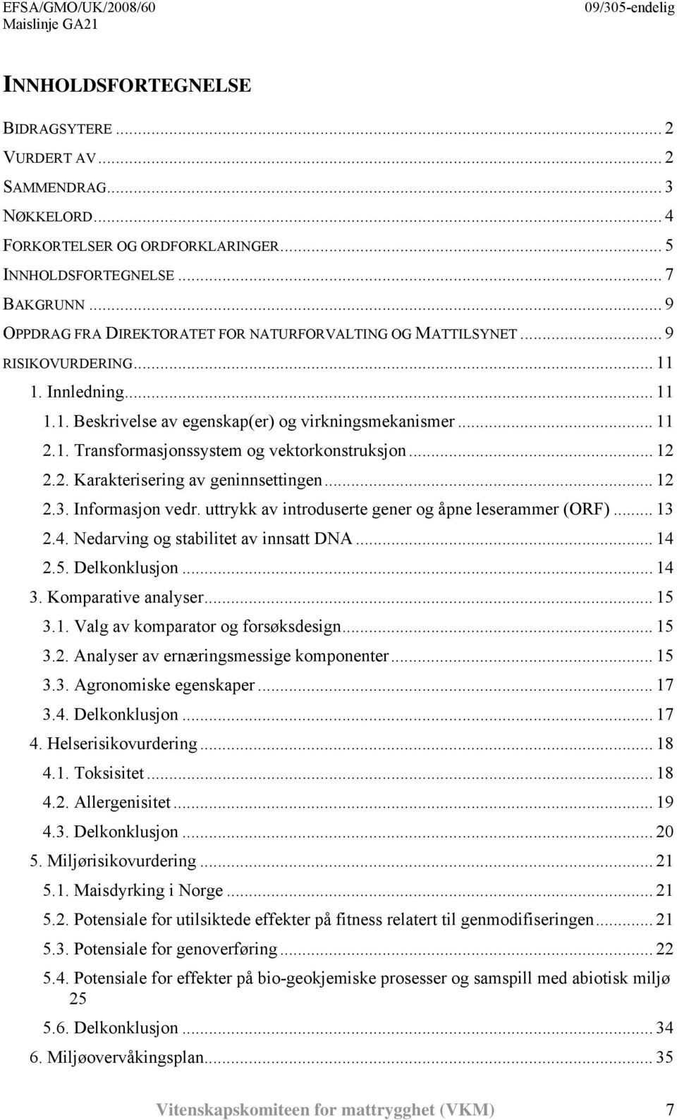 .. 12 2.2. Karakterisering av geninnsettingen... 12 2.3. Informasjon vedr. uttrykk av introduserte gener og åpne leserammer (ORF)... 13 2.4. Nedarving og stabilitet av innsatt DNA... 14 2.5.