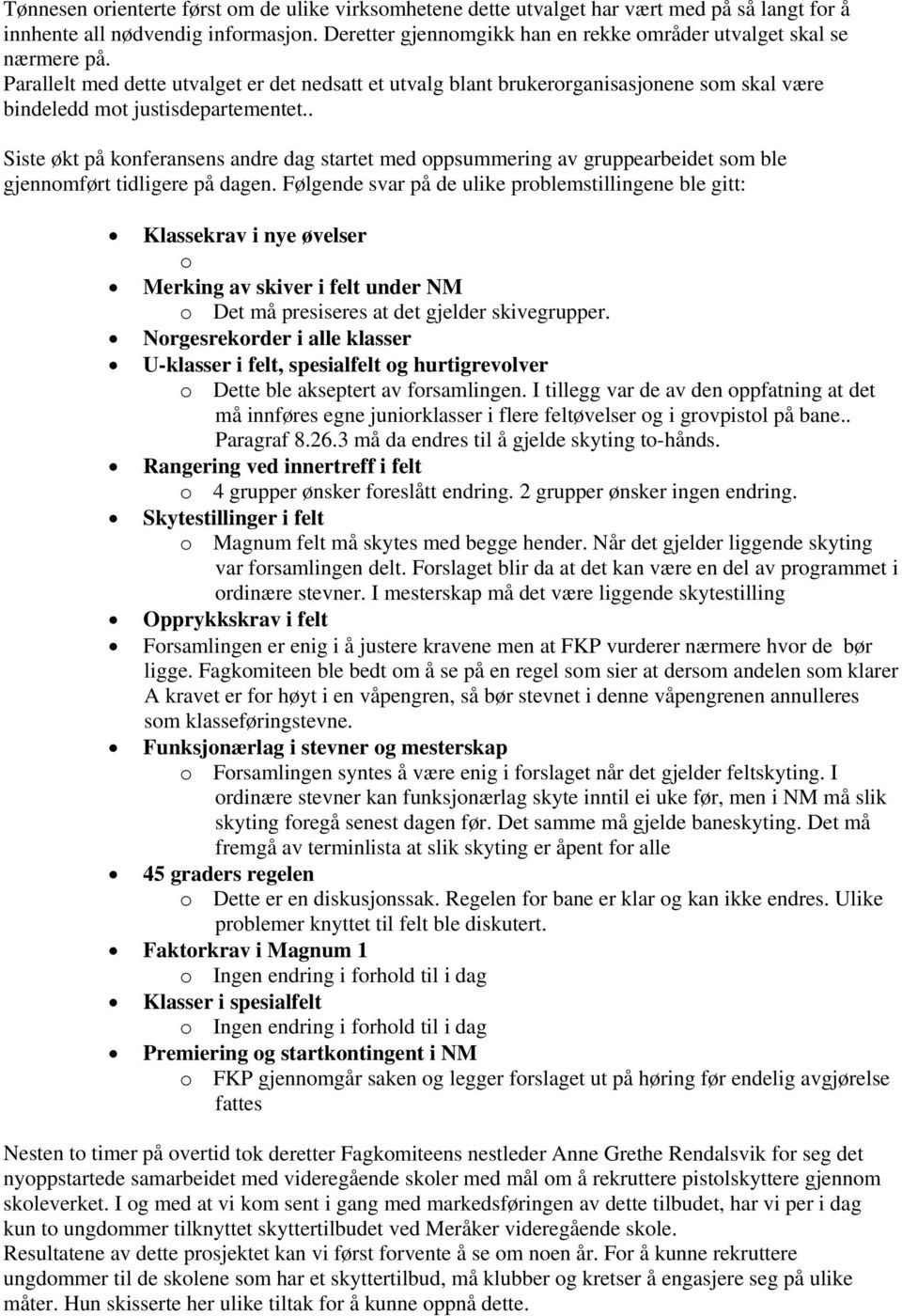 Parallelt med dette utvalget er det nedsatt et utvalg blant brukerorganisasjonene som skal være bindeledd mot justisdepartementet.