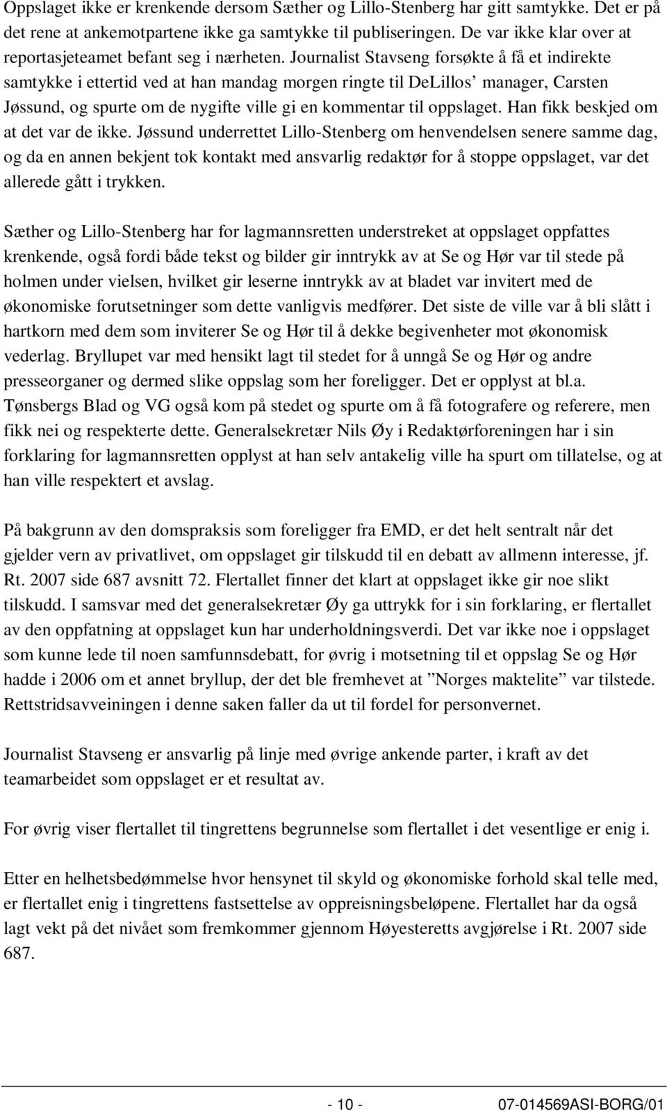 Journalist Stavseng forsøkte å få et indirekte samtykke i ettertid ved at han mandag morgen ringte til DeLillos manager, Carsten Jøssund, og spurte om de nygifte ville gi en kommentar til oppslaget.