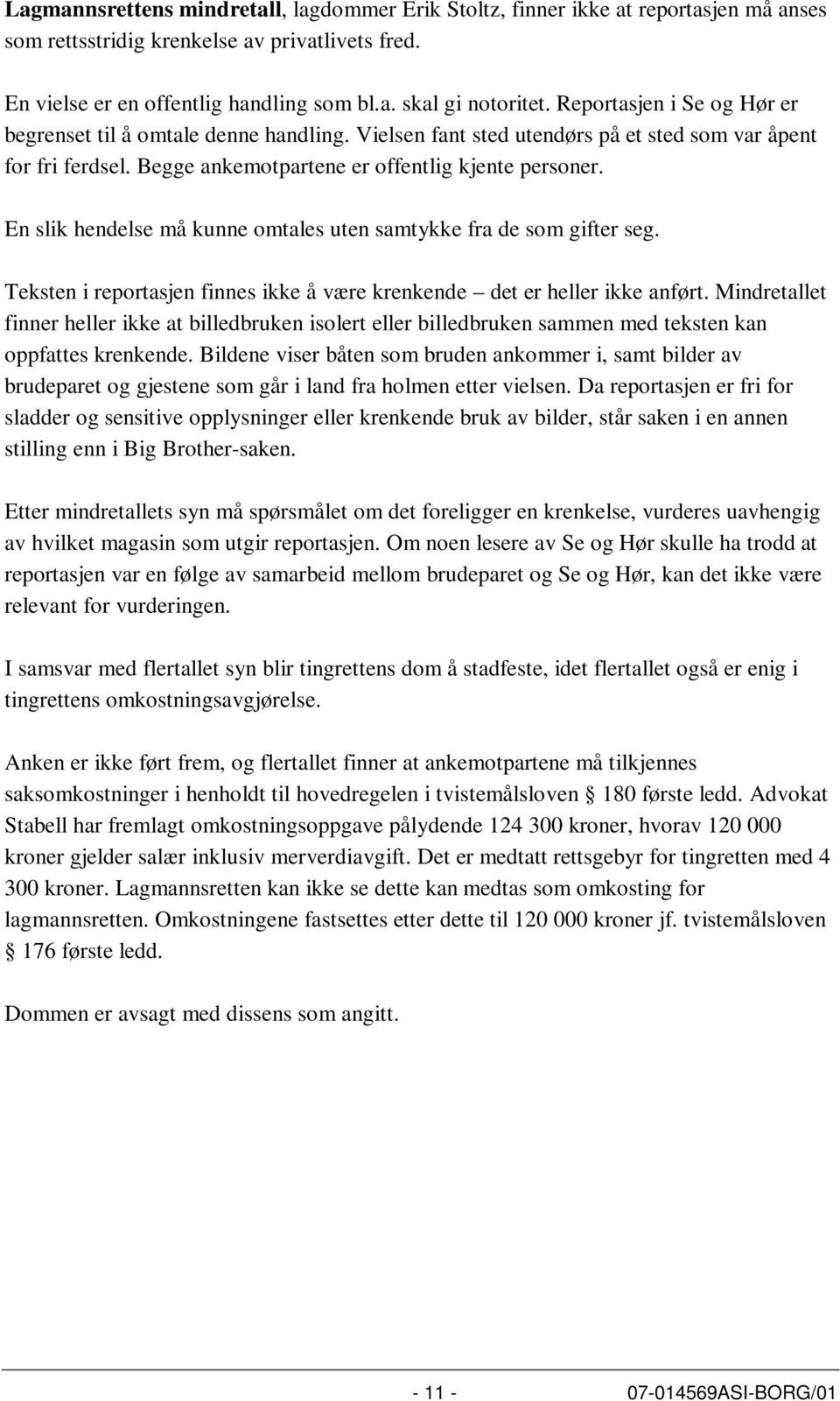 En slik hendelse må kunne omtales uten samtykke fra de som gifter seg. Teksten i reportasjen finnes ikke å være krenkende det er heller ikke anført.