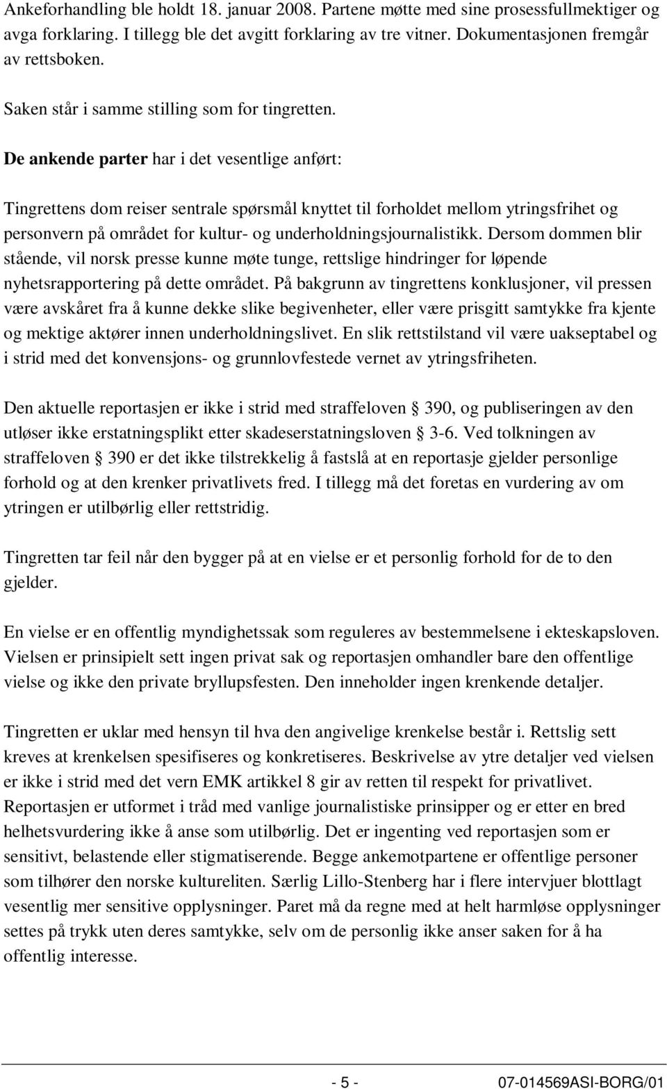 De ankende parter har i det vesentlige anført: Tingrettens dom reiser sentrale spørsmål knyttet til forholdet mellom ytringsfrihet og personvern på området for kultur- og underholdningsjournalistikk.