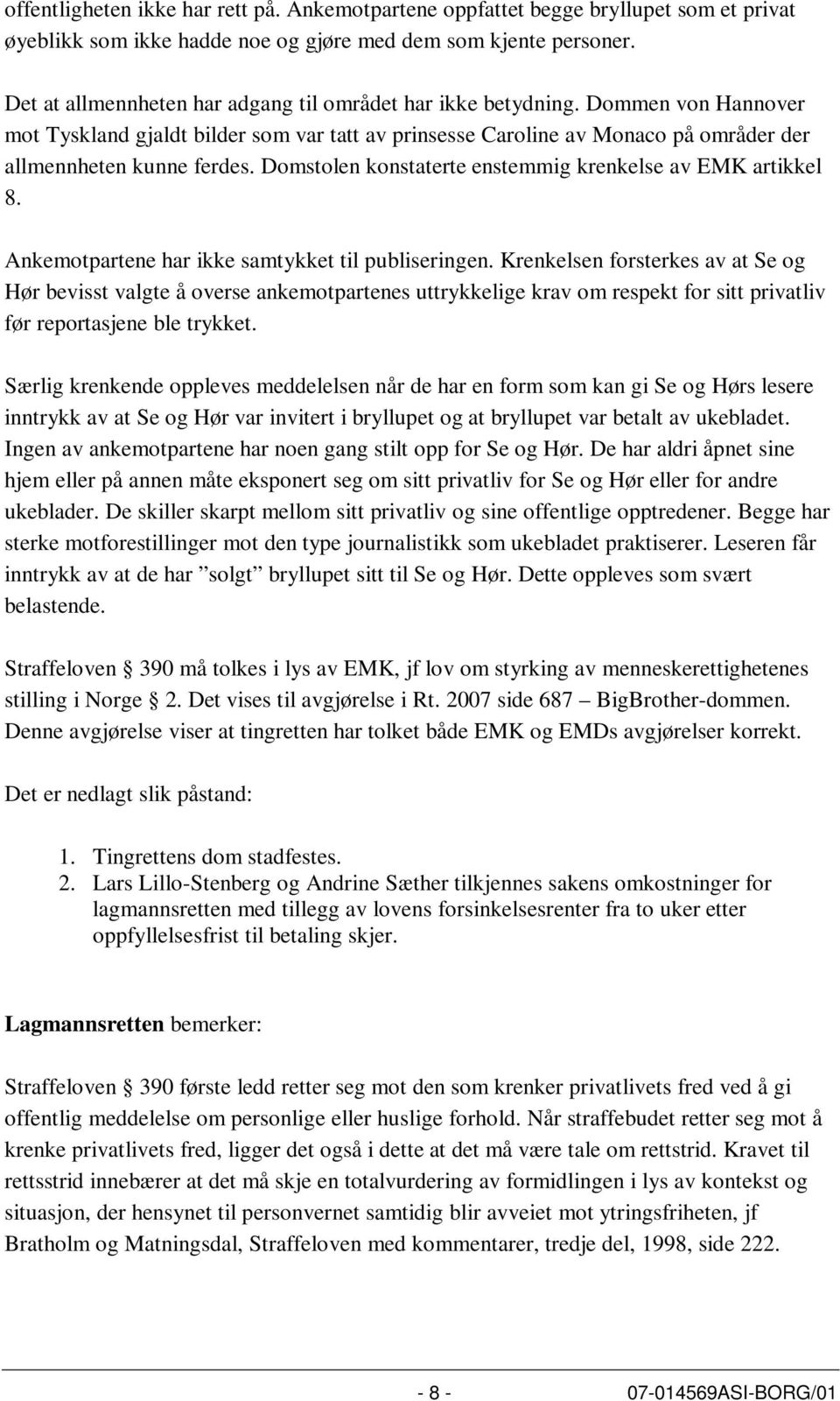 Domstolen konstaterte enstemmig krenkelse av EMK artikkel 8. Ankemotpartene har ikke samtykket til publiseringen.