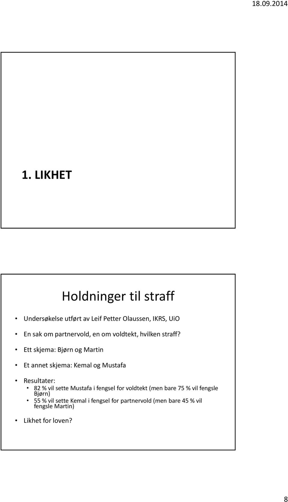 Ett skjema: Bjørn og Martin Et annet skjema: Kemal og Mustafa Resultater: 82 % vil sette Mustafa i