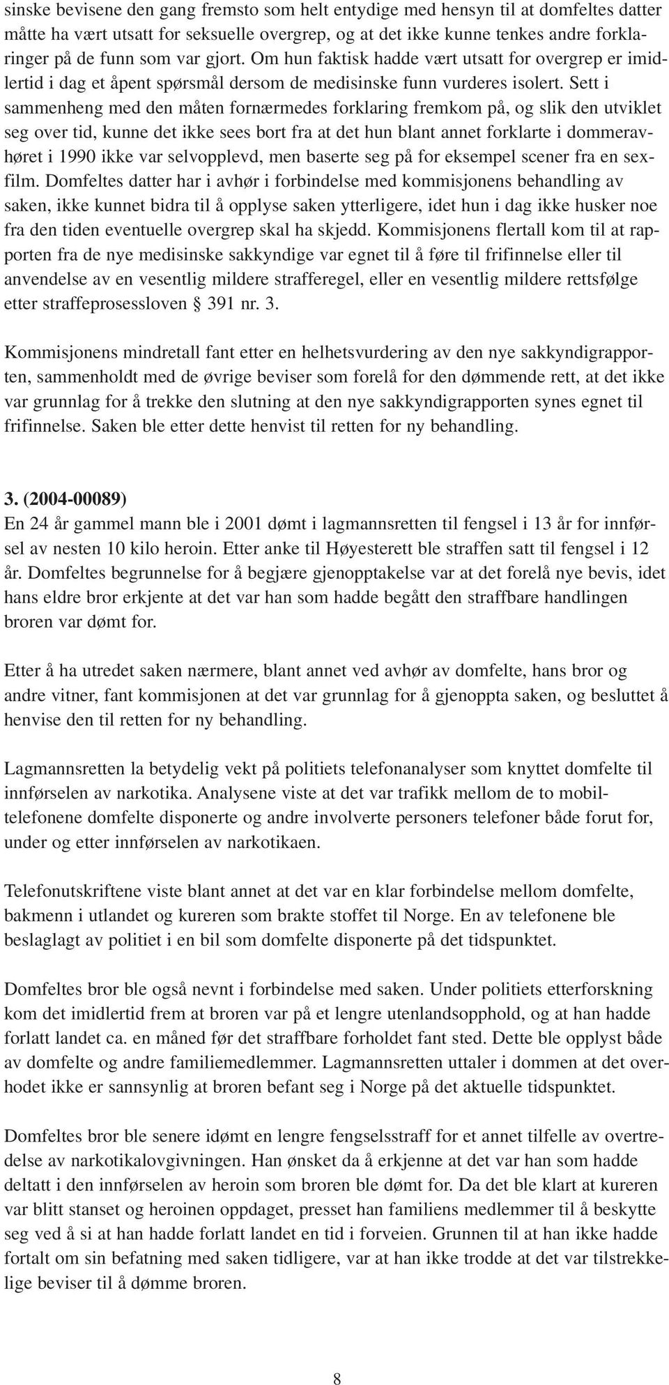 Sett i sammenheng med den måten fornærmedes forklaring fremkom på, og slik den utviklet seg over tid, kunne det ikke sees bort fra at det hun blant annet forklarte i dommeravhøret i 1990 ikke var