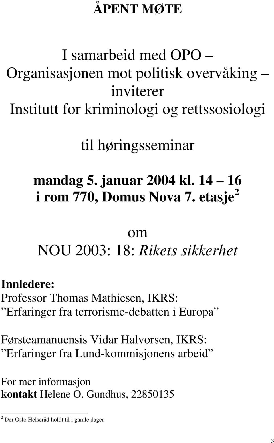 etasje 2 om NOU 2003: 18: Rikets sikkerhet Innledere: Professor Thomas Mathiesen, IKRS: Erfaringer fra terrorisme-debatten i