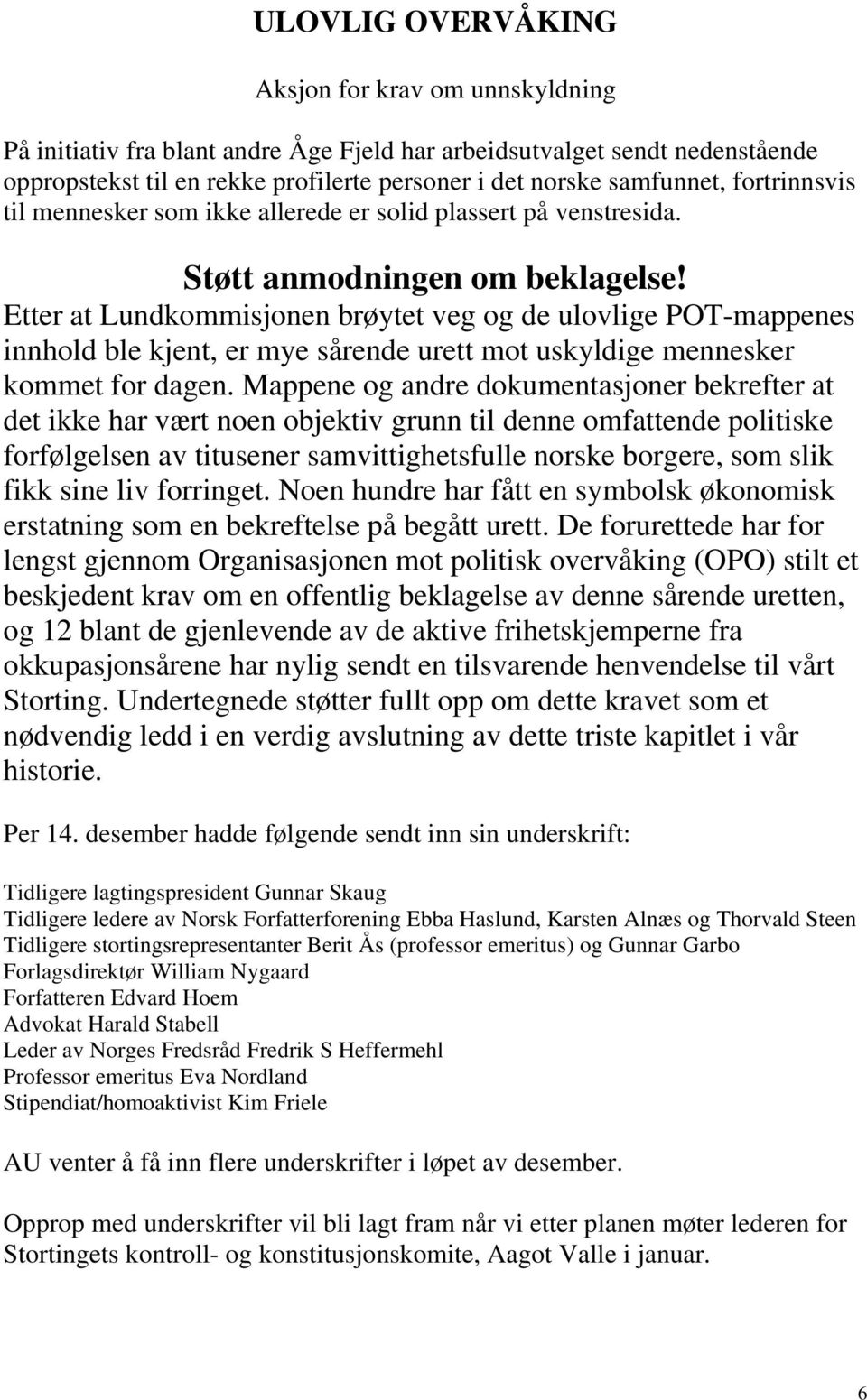 Etter at Lundkommisjonen brøytet veg og de ulovlige POT-mappenes innhold ble kjent, er mye sårende urett mot uskyldige mennesker kommet for dagen.