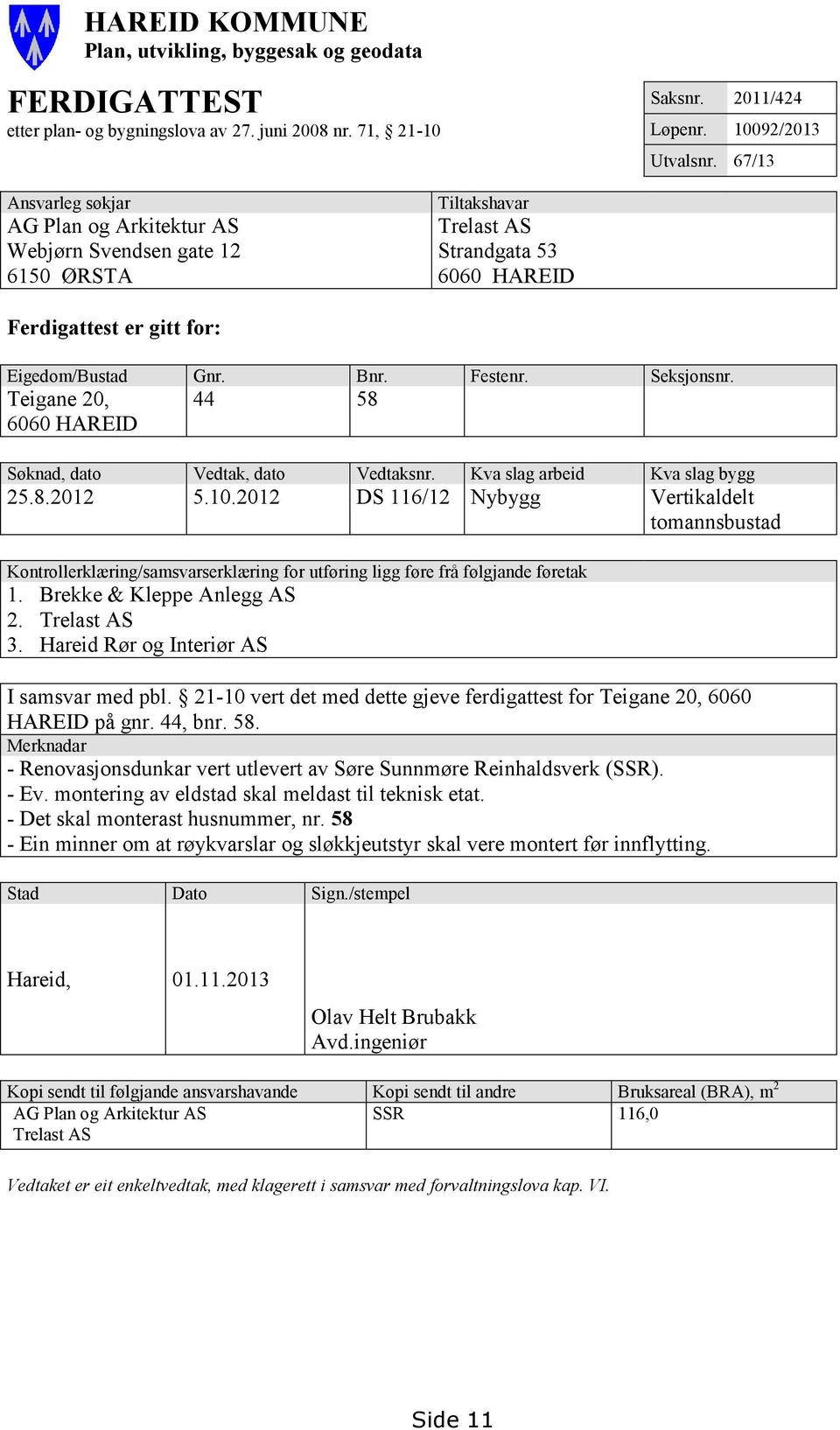 Seksjonsnr. Teigane 20, 6060 HAREID 44 58 Søknad, dato Vedtak, dato Vedtaksnr. Kva slag arbeid Kva slag bygg 25.8.2012 5.10.