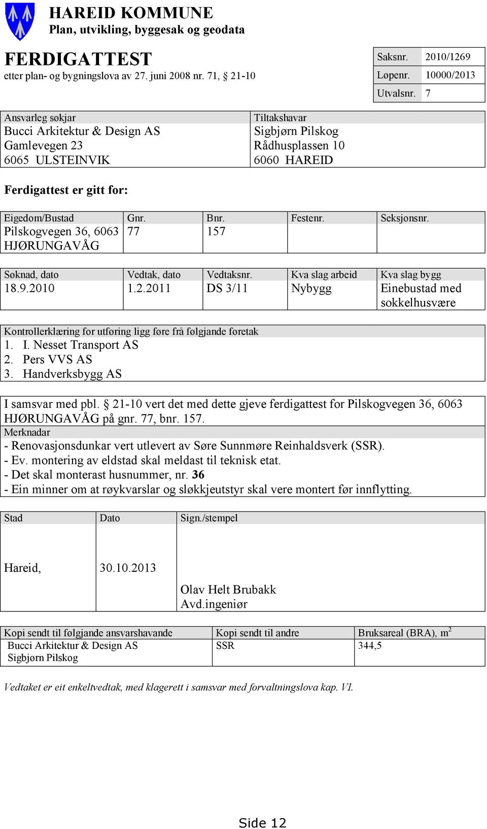 Seksjonsnr. Pilskogvegen 36, 6063 HJØRUNGAVÅG 77 157 Søknad, dato Vedtak, dato Vedtaksnr. Kva slag arbeid Kva slag bygg 18.9.20