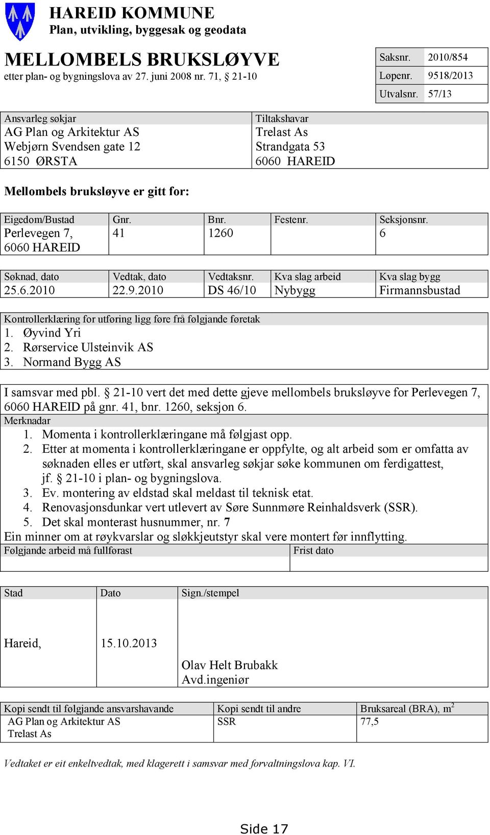 Festenr. Seksjonsnr. Perlevegen 7, 6060 HAREID 41 1260 6 Søknad, dato Vedtak, dato Vedtaksnr. Kva slag arbeid Kva slag bygg 25.6.2010 22.9.