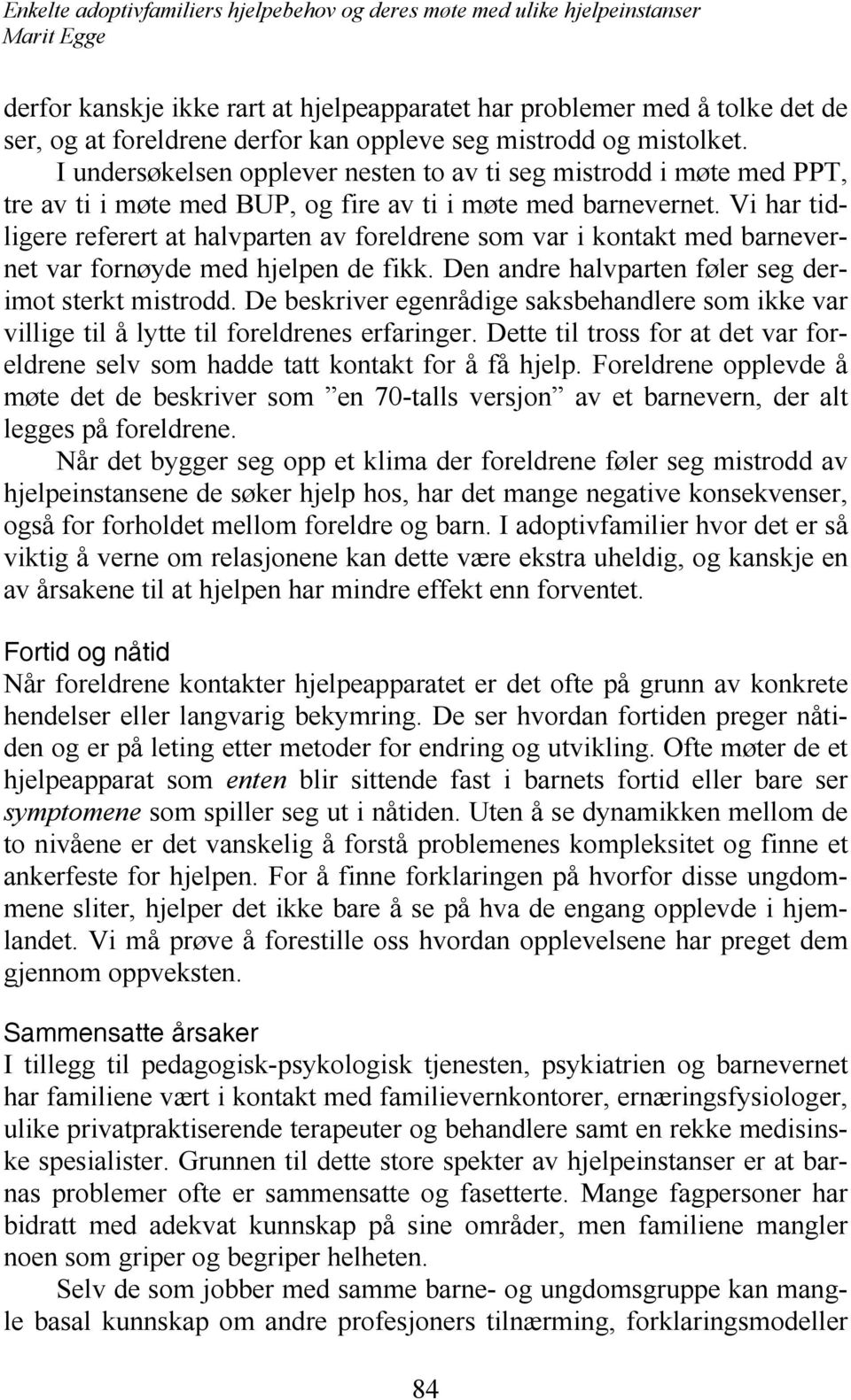 Vi har tidligere referert at halvparten av foreldrene som var i kontakt med barnevernet var fornøyde med hjelpen de fikk. Den andre halvparten føler seg derimot sterkt mistrodd.