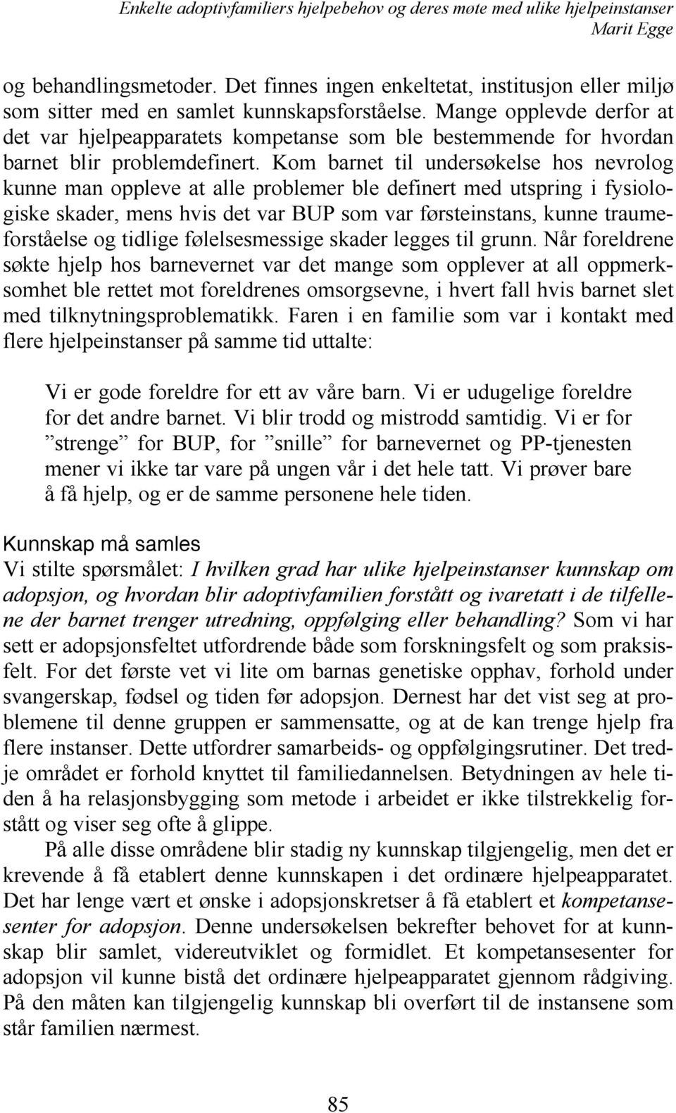 Kom barnet til undersøkelse hos nevrolog kunne man oppleve at alle problemer ble definert med utspring i fysiologiske skader, mens hvis det var BUP som var førsteinstans, kunne traumeforståelse og