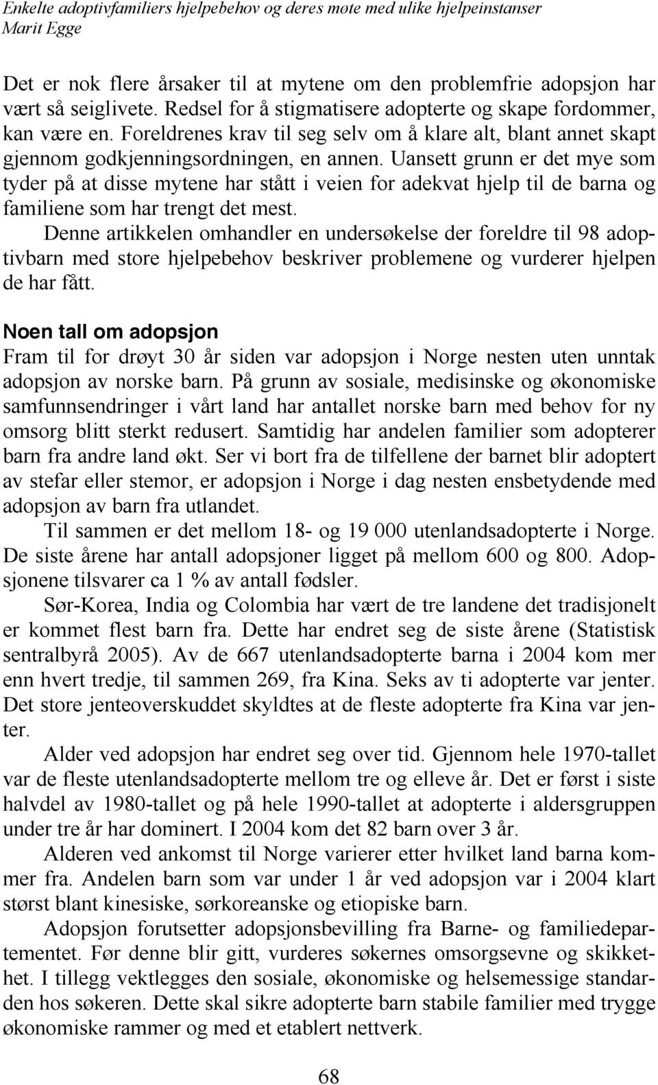 Uansett grunn er det mye som tyder på at disse mytene har stått i veien for adekvat hjelp til de barna og familiene som har trengt det mest.