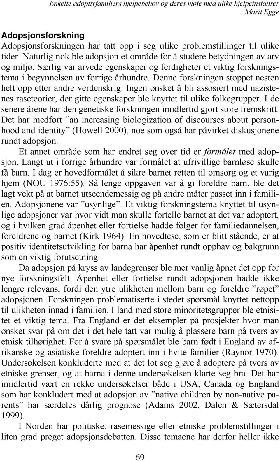 Ingen ønsket å bli assosiert med nazistenes raseteorier, der gitte egenskaper ble knyttet til ulike folkegrupper. I de senere årene har den genetiske forskningen imidlertid gjort store fremskritt.