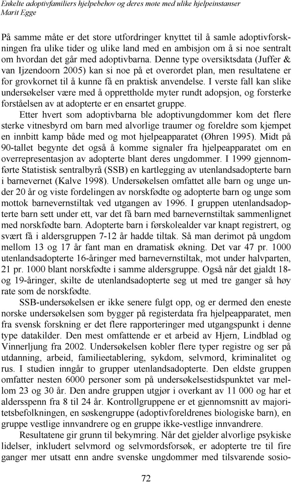 I verste fall kan slike undersøkelser være med å opprettholde myter rundt adopsjon, og forsterke forståelsen av at adopterte er en ensartet gruppe.