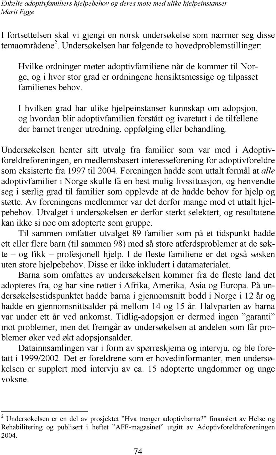 I hvilken grad har ulike hjelpeinstanser kunnskap om adopsjon, og hvordan blir adoptivfamilien forstått og ivaretatt i de tilfellene der barnet trenger utredning, oppfølging eller behandling.