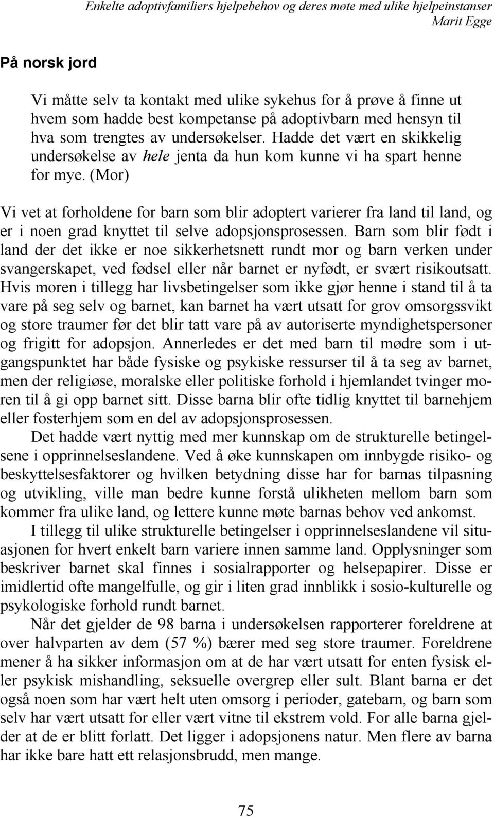 (Mor) Vi vet at forholdene for barn som blir adoptert varierer fra land til land, og er i noen grad knyttet til selve adopsjonsprosessen.