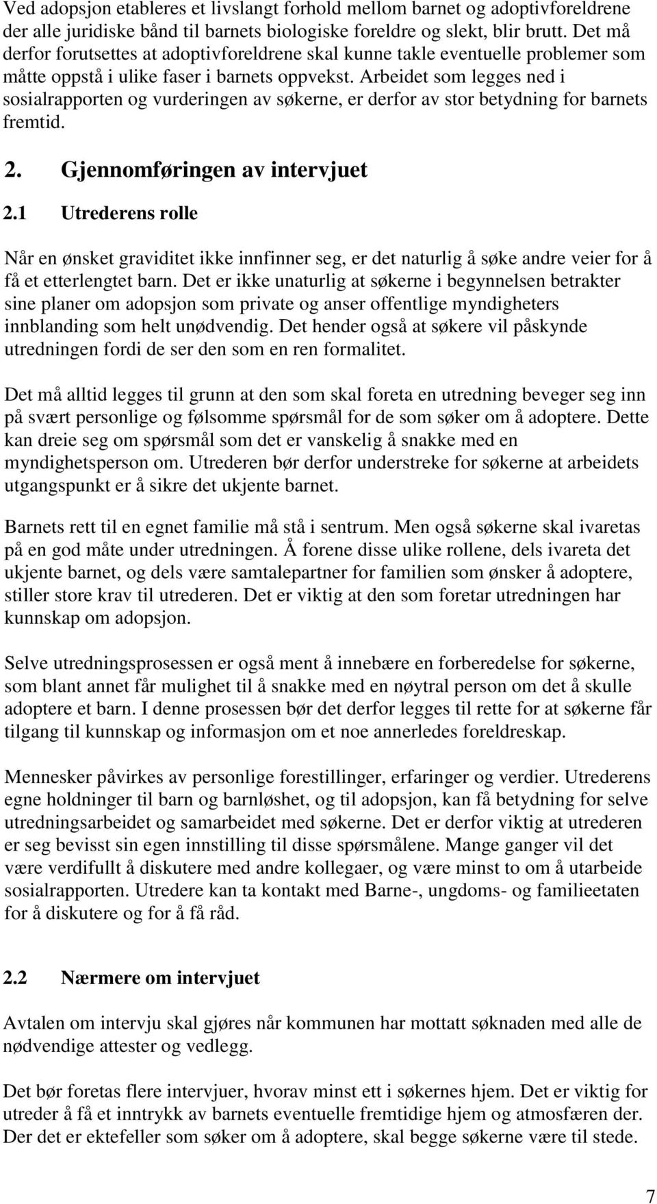 Arbeidet som legges ned i sosialrapporten og vurderingen av søkerne, er derfor av stor betydning for barnets fremtid. 2. Gjennomføringen av intervjuet 2.