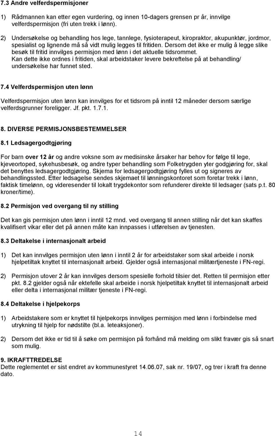 Dersom det ikke er mulig å legge slike besøk til fritid innvilges permisjon med lønn i det aktuelle tidsrommet.