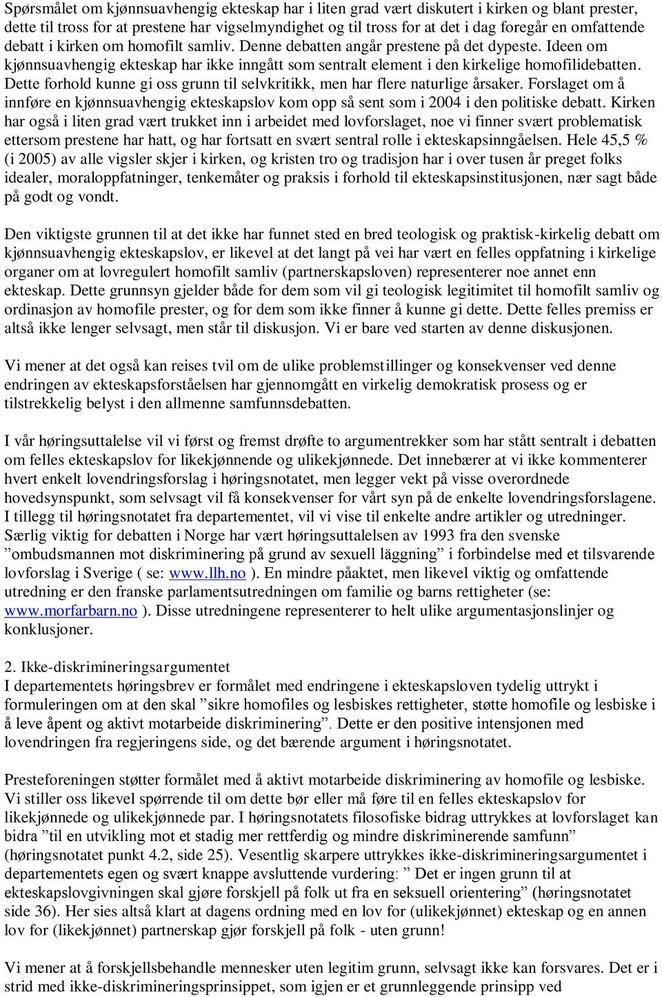 Dette forhold kunne gi oss grunn til selvkritikk, men har flere naturlige årsaker. Forslaget om å innføre en kjønnsuavhengig ekteskapslov kom opp så sent som i 2004 i den politiske debatt.