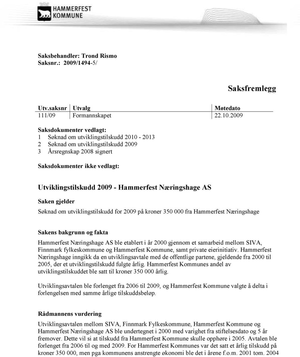 Næringshage AS Saken gjelder Søknad om utviklingstilskudd for 2009 på kroner 350 000 fra Hammerfest Næringshage Sakens bakgrunn og fakta Hammerfest Næringshage AS ble etablert i år 2000 gjennom et