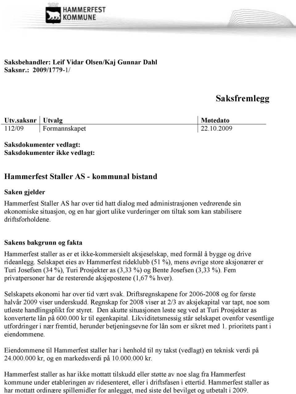 økonomiske situasjon, og en har gjort ulike vurderinger om tiltak som kan stabilisere driftsforholdene.