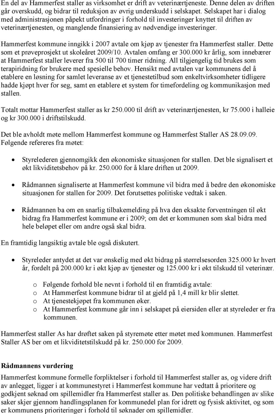 Hammerfest kommune inngikk i 2007 avtale om kjøp av tjenester fra Hammerfest staller. Dette som et prøveprosjekt ut skoleåret 2009/10. Avtalen omfang er 300.