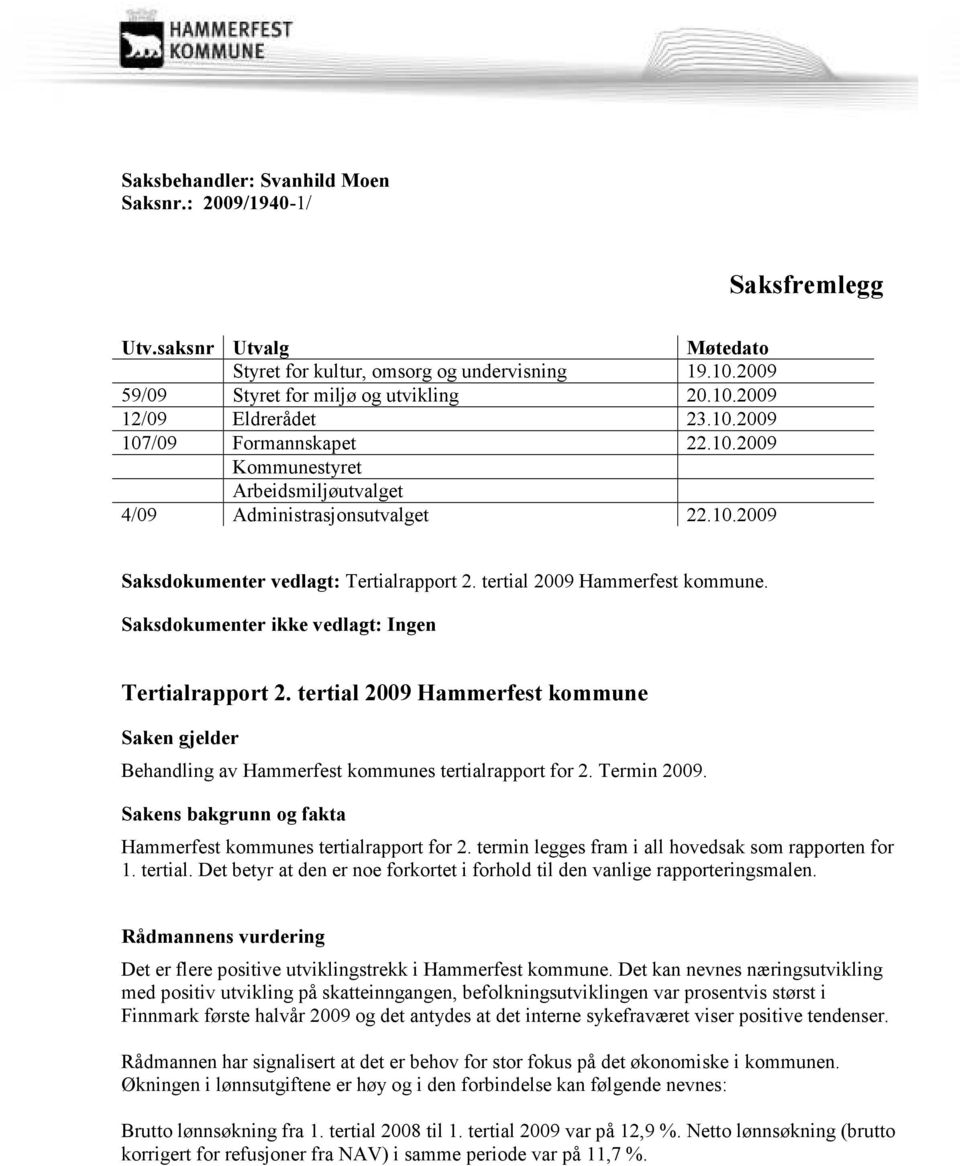 Saksdokumenter ikke vedlagt: Ingen Tertialrapport 2. tertial 2009 Hammerfest kommune Saken gjelder Behandling av Hammerfest kommunes tertialrapport for 2. Termin 2009.