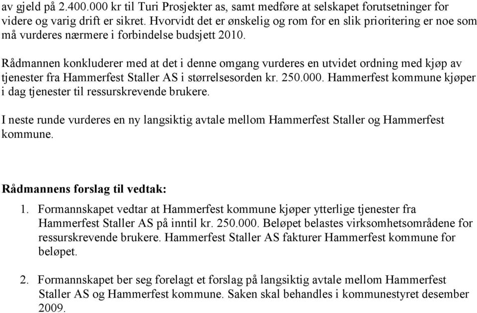 Rådmannen konkluderer med at det i denne omgang vurderes en utvidet ordning med kjøp av tjenester fra Hammerfest Staller AS i størrelsesorden kr. 250.000.