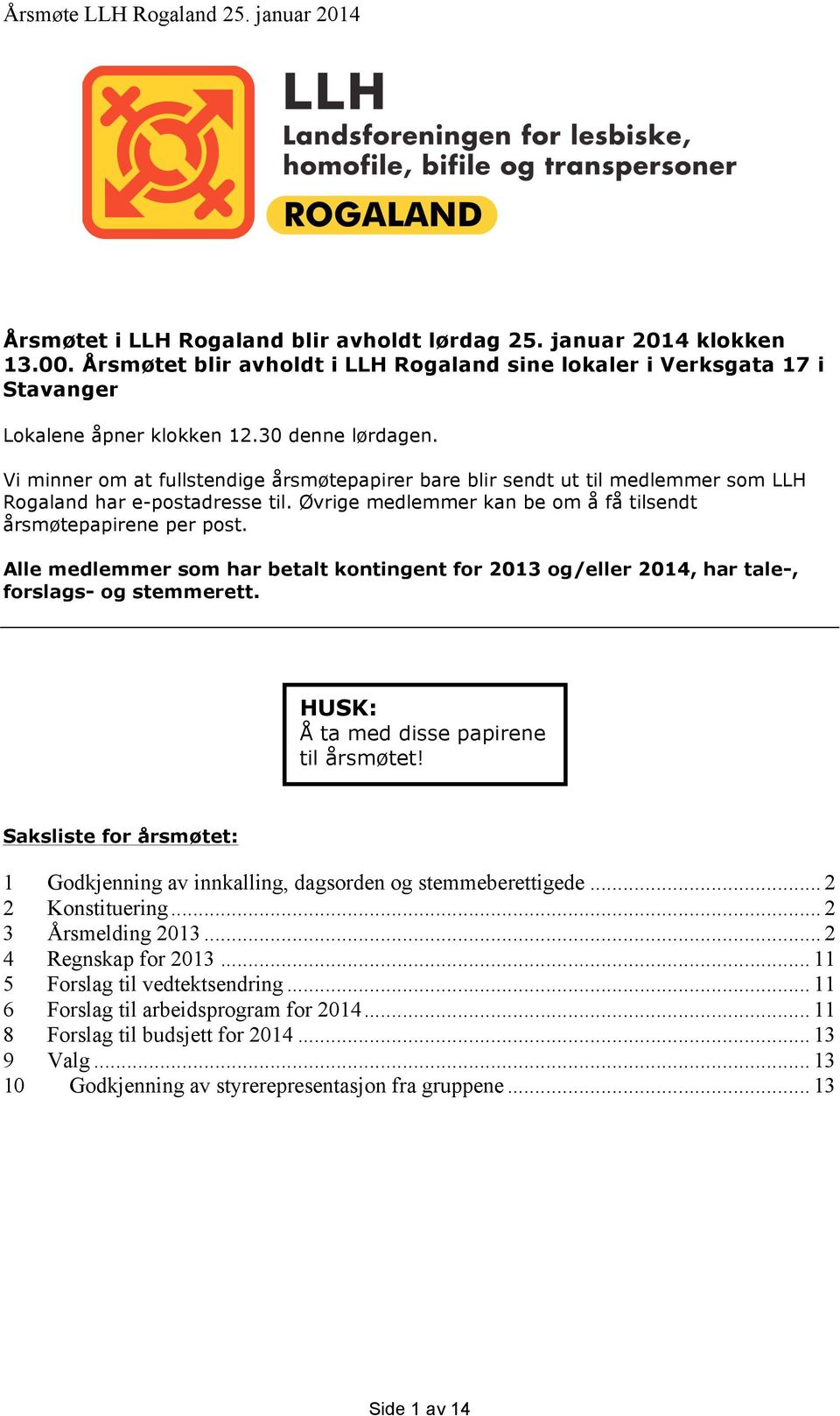 Alle medlemmer som har betalt kontingent for 2013 og/eller 2014, har tale-, forslags- og stemmerett. HUSK: Å ta med disse papirene til årsmøtet!