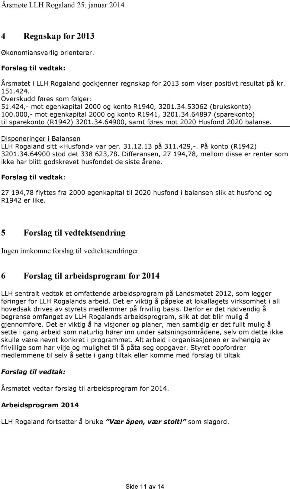 Disponeringer i Balansen LLH Rogaland sitt «Husfond» var per. 31.12.13 på 311.429,-. På konto (R1942) 3201.34.64900 stod det 338 623,78.