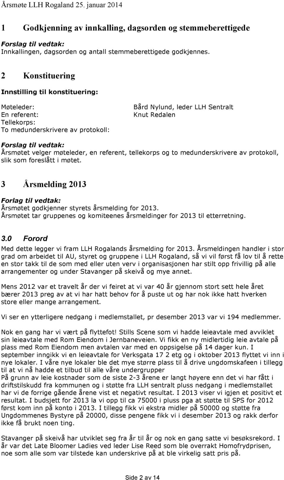 referent, tellekorps og to medunderskrivere av protokoll, slik som foreslått i møtet. 3 Årsmelding 2013 Forlag til vedtak: Årsmøtet godkjenner styrets årsmelding for 2013.