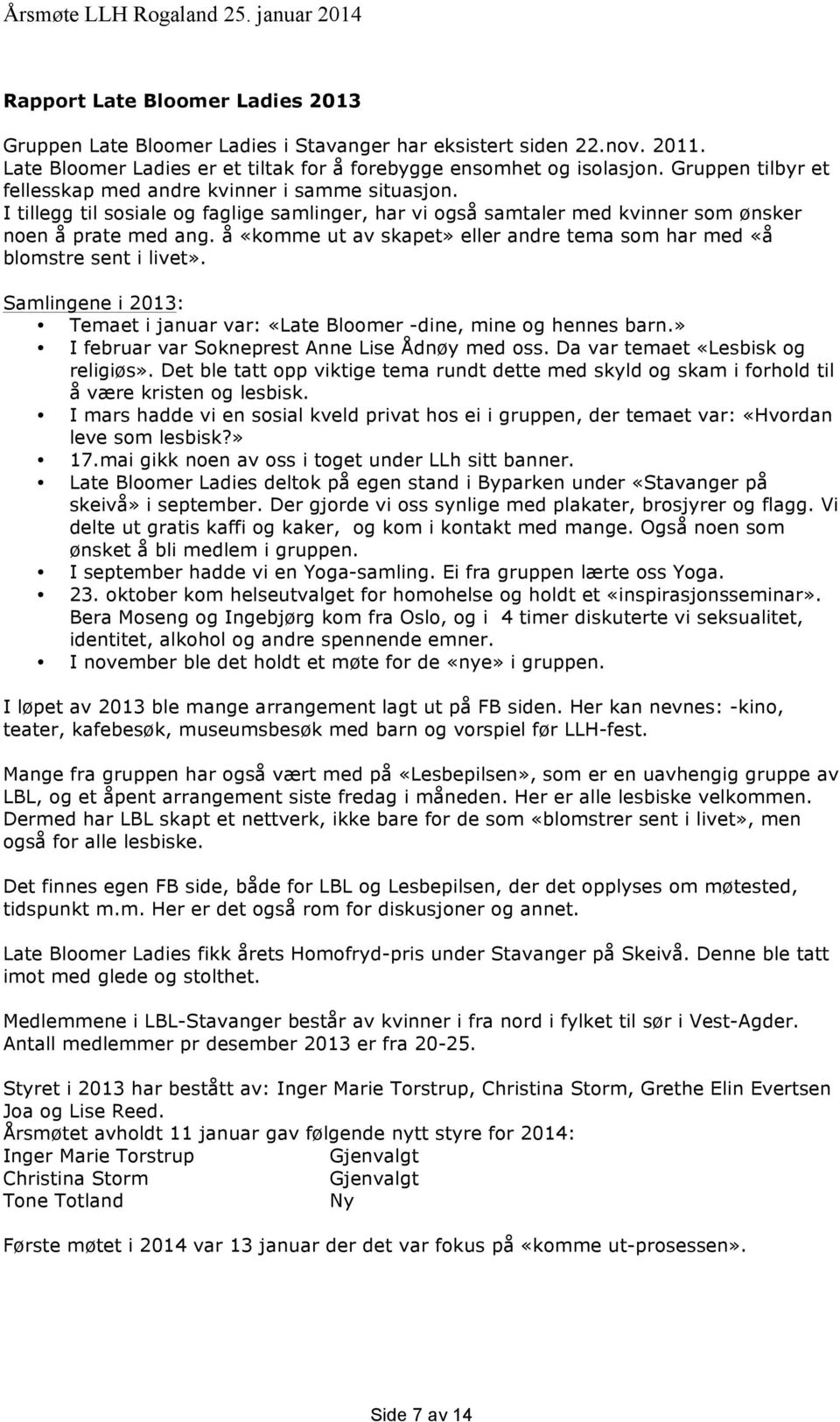 å «komme ut av skapet» eller andre tema som har med «å blomstre sent i livet». Samlingene i 2013: Temaet i januar var: «Late Bloomer -dine, mine og hennes barn.