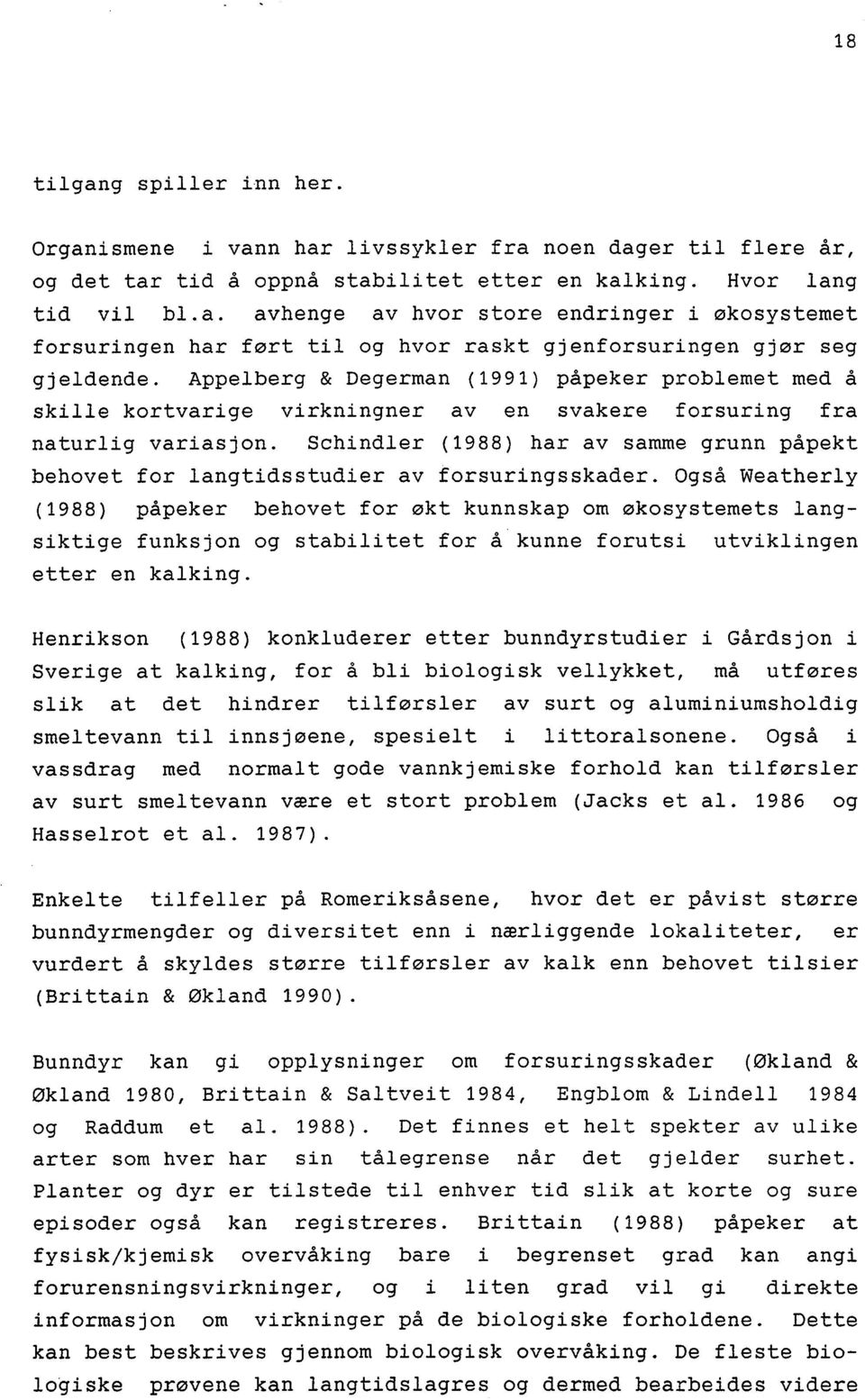 Schindler (1988) har av samme grunn påpekt behovet for langtidsstudier av forsuringsskader.