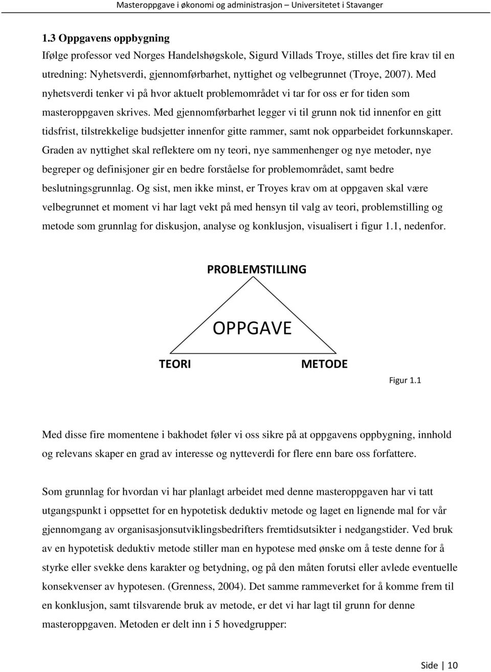 Med gjennomførbarhet legger vi til grunn nok tid innenfor en gitt tidsfrist, tilstrekkelige budsjetter innenfor gitte rammer, samt nok opparbeidet forkunnskaper.