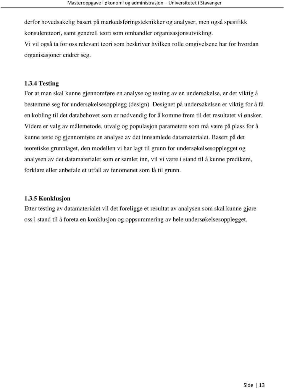 4 Testing For at man skal kunne gjennomføre en analyse og testing av en undersøkelse, er det viktig å bestemme seg for undersøkelsesopplegg (design).