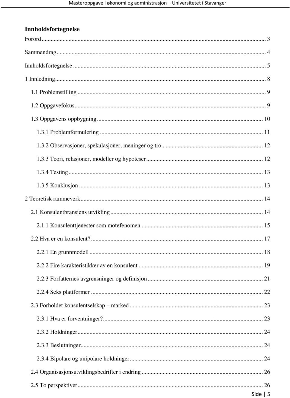 1 Konsulentbransjens utvikling... 14 2.1.1 Konsulenttjenester som motefenomen... 15 2.2 Hva er en konsulent?... 17 2.2.1 En grunnmodell... 18 2.2.2 Fire karakteristikker av en konsulent... 19 2.2.3 Forfatternes avgrensninger og definisjon.