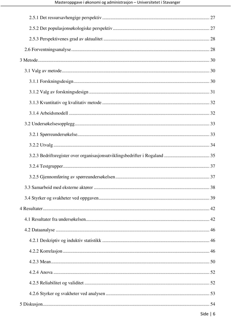 .. 33 3.2.2 Utvalg... 34 3.2.3 Bedriftsregister over organisasjonsutviklingsbedrifter i Rogaland... 35 3.2.4 Testgrupper... 37 3.2.5 Gjennomføring av spørreundersøkelsen... 37 3.3 Samarbeid med eksterne aktører.