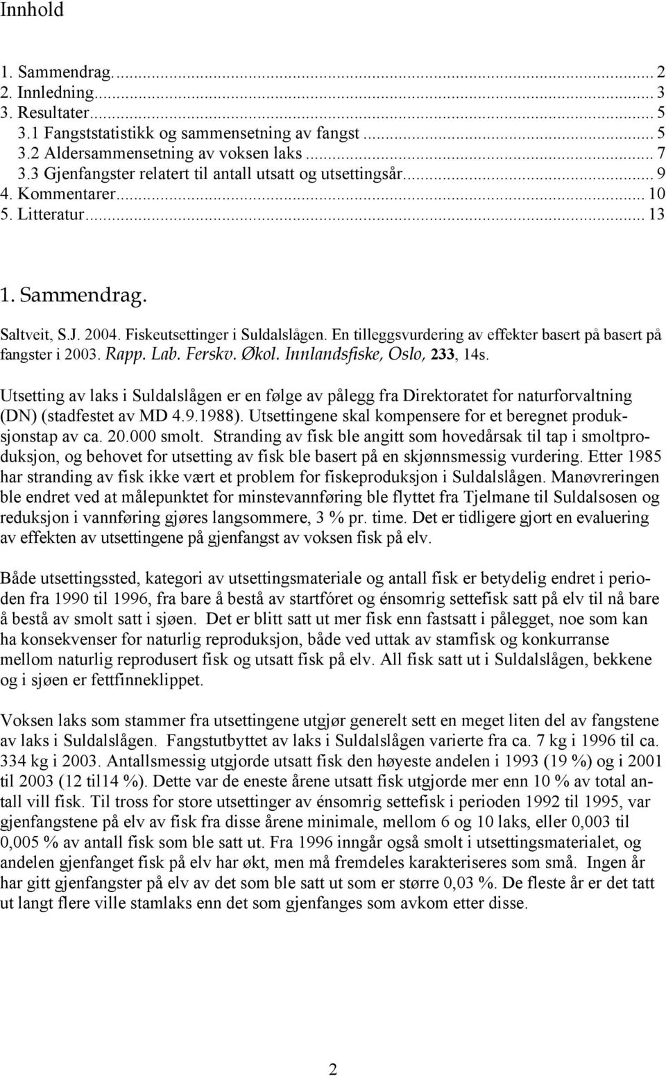 En tilleggsvurdering av effekter basert på basert på fangster i 2003. Rapp. Lab. Ferskv. Økol. Innlandsfiske, Oslo, 233, 14s.