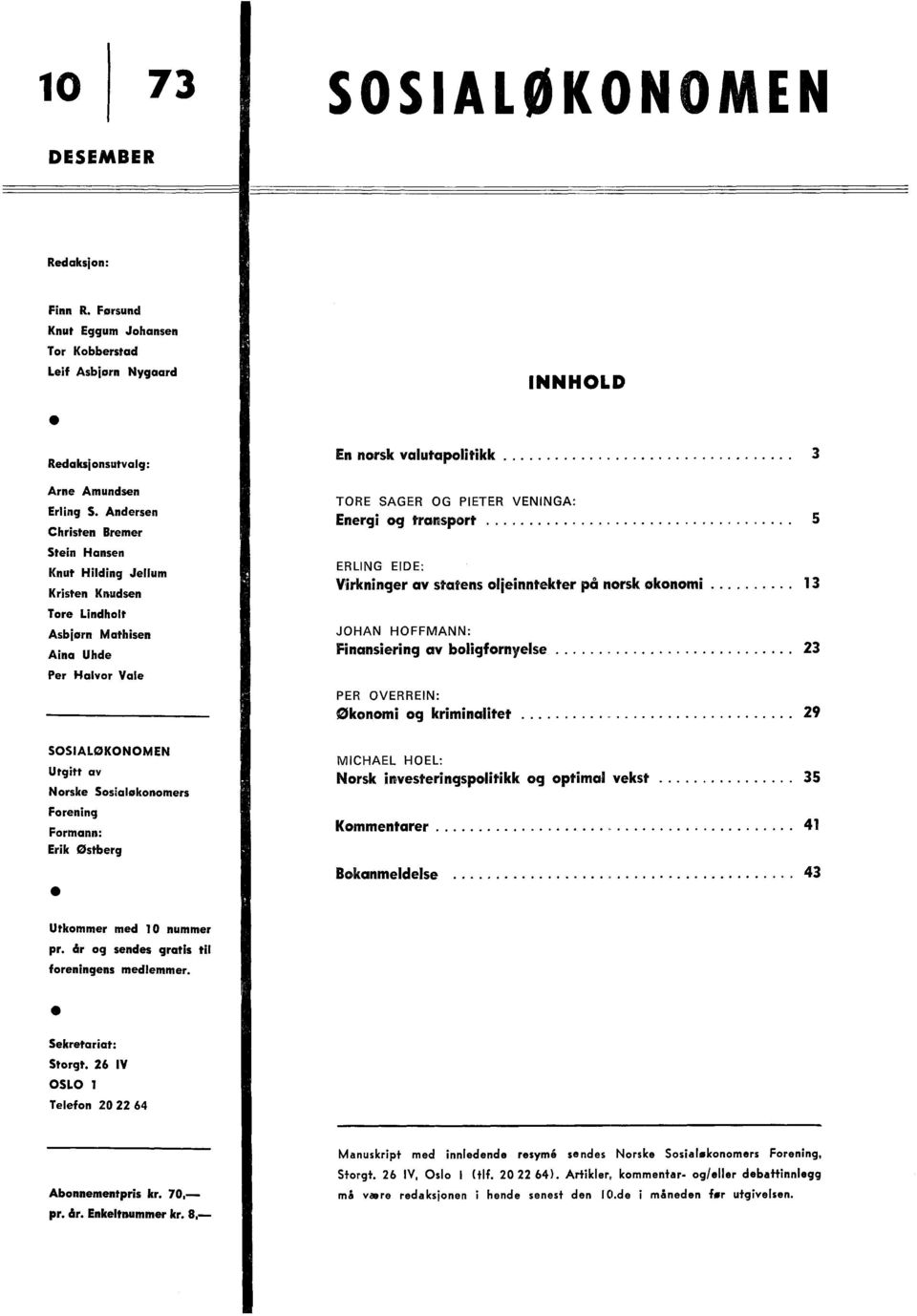 ............. 3 TORE SAGER OG PIETER VENINGA: Energi og transport 5 ERLING EIDE: Virkninger av statens oljeinntekter på norsk økonomi 13 JOHAN HOFFMANN: Finansiering av boligfornyelse 23 PER