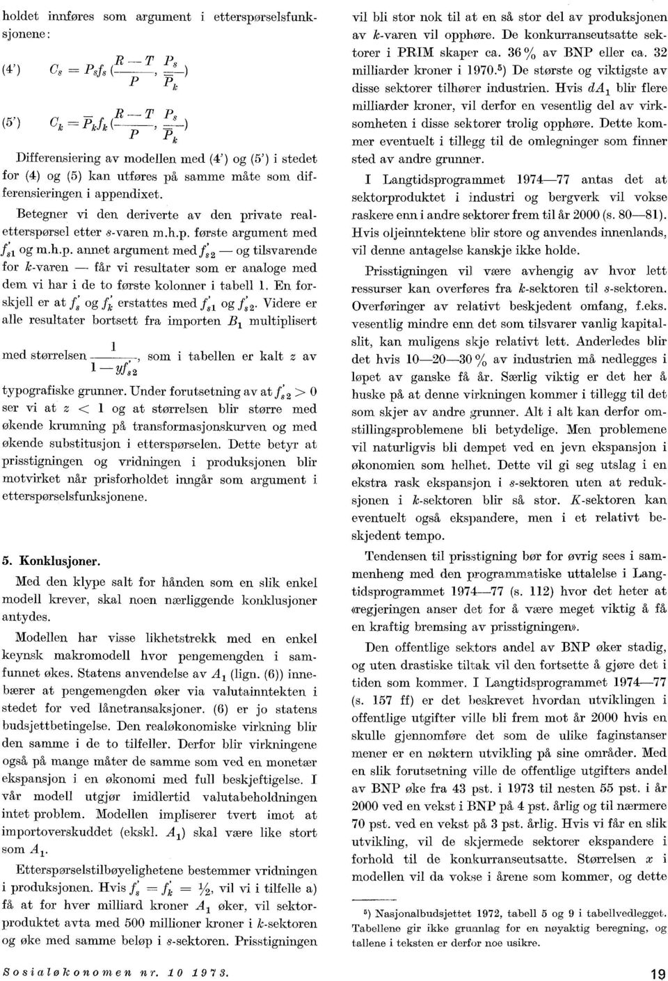 En f orskjell er at fs og dei: erstattes med 4 1 og 4 2. Videre er alle resultater bortsett fra importen B 1 multiplisert 1 med størrelsen som i tabellen er kalt z av 1 yfs 2 typografiske grunner.