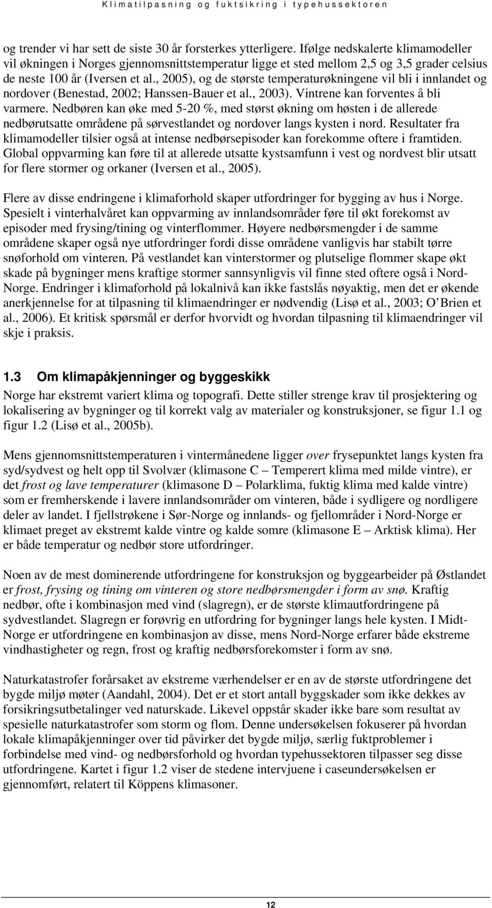 , 2005), og de største temperaturøkningene vil bli i innlandet og nordover (Benestad, 2002; Hanssen-Bauer et al., 2003). Vintrene kan forventes å bli varmere.