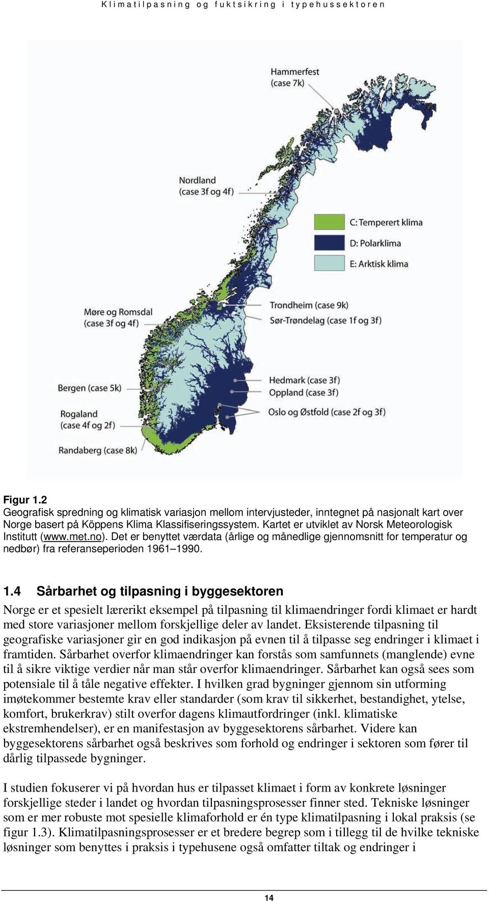 61 1990. 1.4 Sårbarhet og tilpasning i byggesektoren Norge er et spesielt lærerikt eksempel på tilpasning til klimaendringer fordi klimaet er hardt med store variasjoner mellom forskjellige deler av landet.