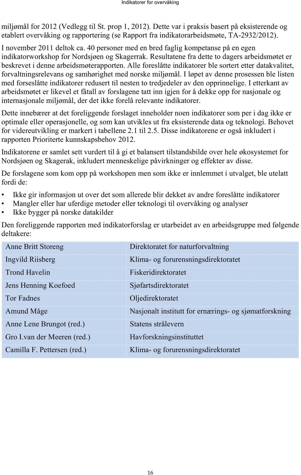 Resultatene fra dette to dagers arbeidsmøtet er beskrevet i denne arbeidsmøterapporten.