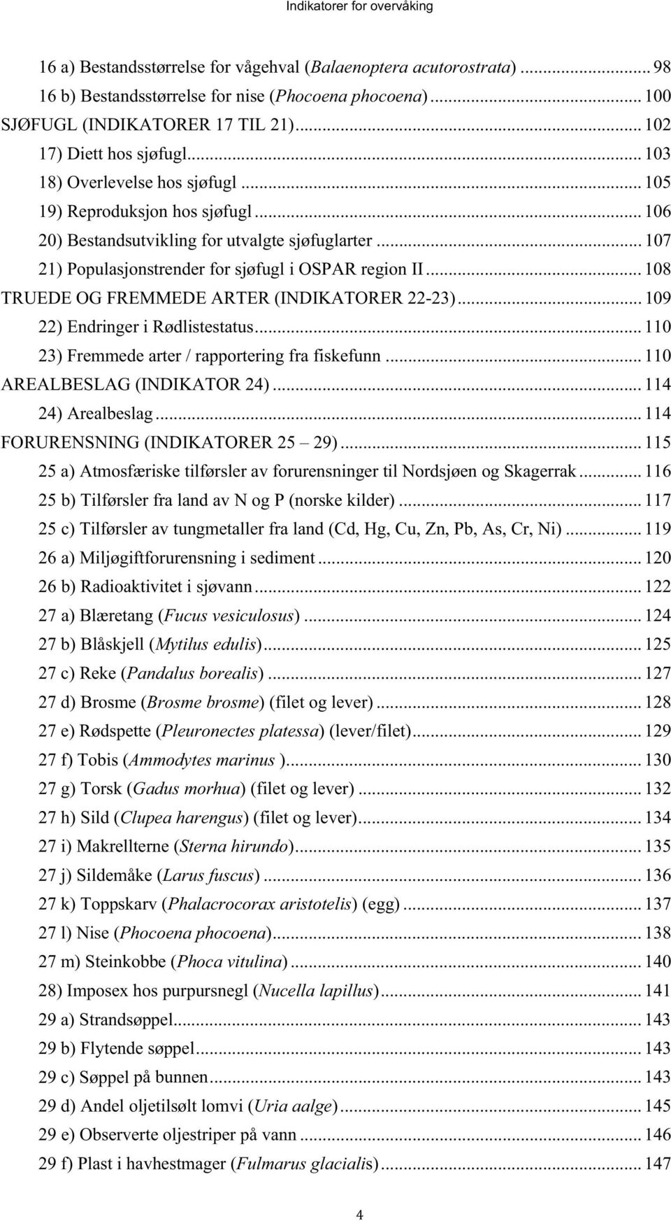 .. 108 TRUEDE OG FREMMEDE ARTER (INDIKATORER 22-23)... 109 22) Endringer i Rødlistestatus... 110 23) Fremmede arter / rapportering fra fiskefunn... 110 AREALBESLAG (INDIKATOR 24)... 114 24) Arealbeslag.