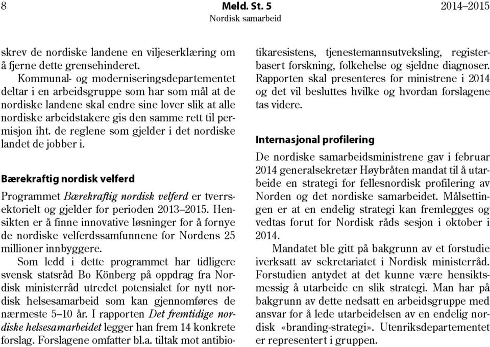 iht. de reglene som gjelder i det nordiske landet de jobber i. Bærekraftig nordisk velferd Programmet Bærekraftig nordisk velferd er tverrsektorielt og gjelder for perioden 2013 2015.