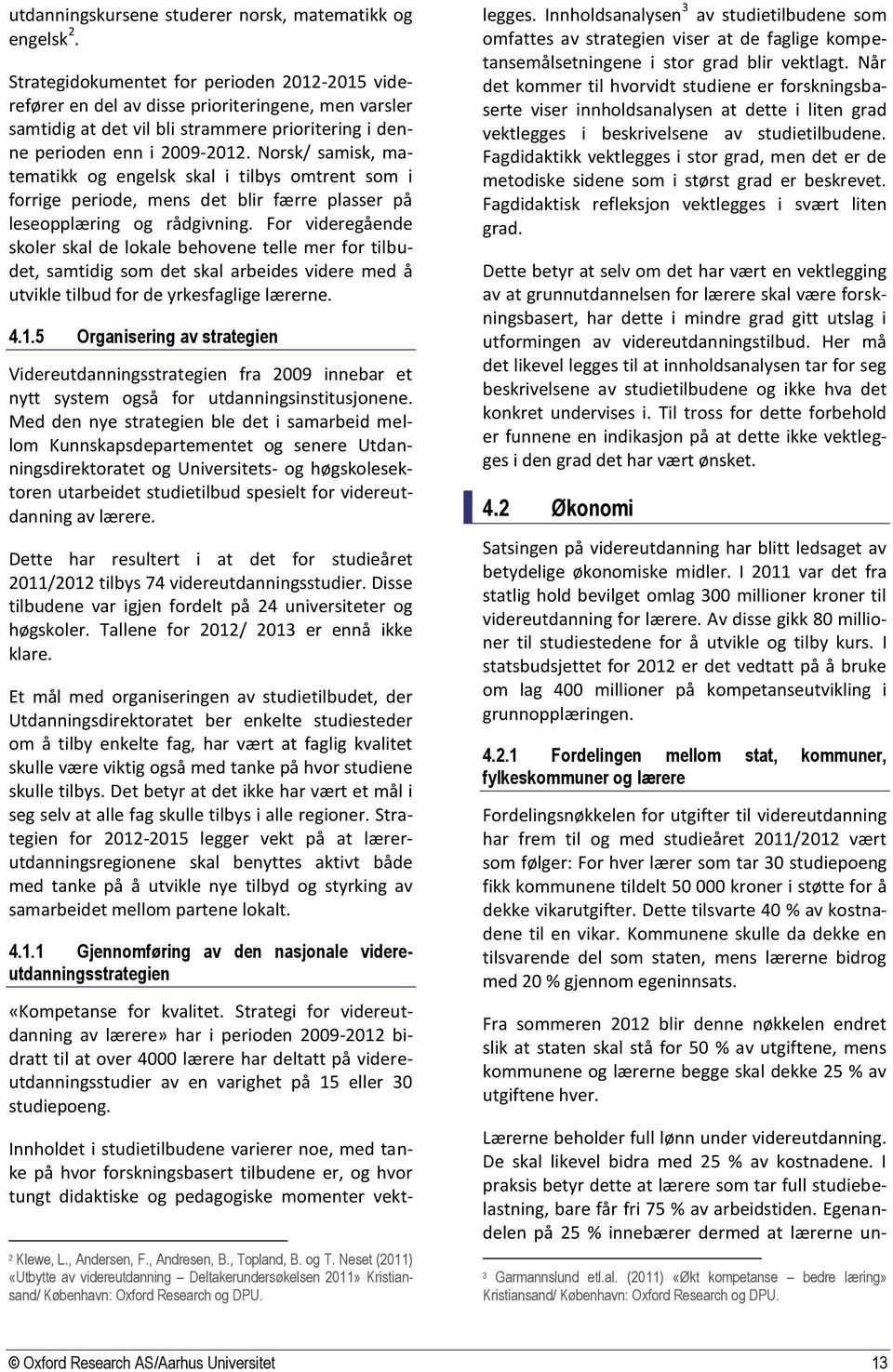 Norsk/ samisk, matematikk og engelsk skal i tilbys omtrent som i forrige periode, mens det blir færre plasser på leseopplæring og rådgivning.